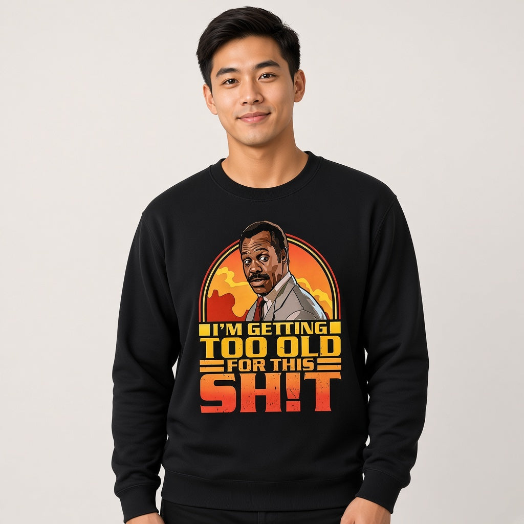 I'm Getting Too Old For This Shit Funny Retro Sweatshirt