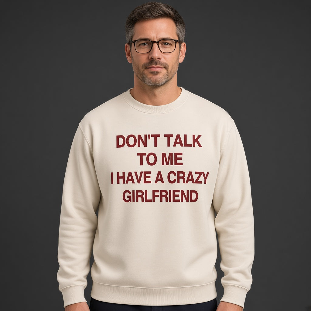 Don't Talk to Me I Have a Crazy Girlfriend Sweatshirt
