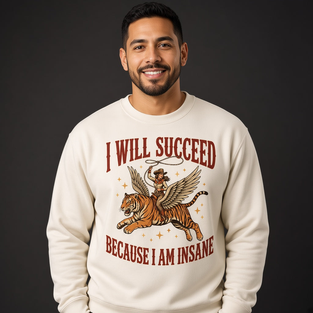 I Will Succeed Because I Am Insane Sweatshirt