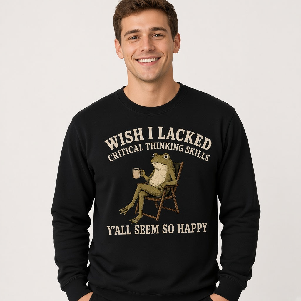 Wish I Lacked Critical Thinking Skills Sweatshirt
