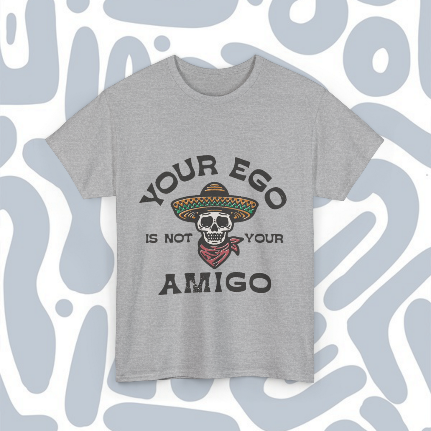 Your ego is not your amigo T-Shirt, Funny Unisex tee