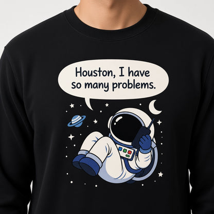 Houston I Have So Many Problems Sweatshirt