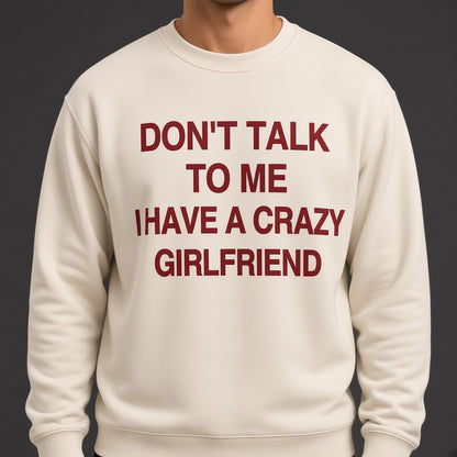 Don't Talk to Me I Have a Crazy Girlfriend Sweatshirt