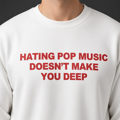 Hating Pop Music Doesn't Make You Deep Sweatshirt