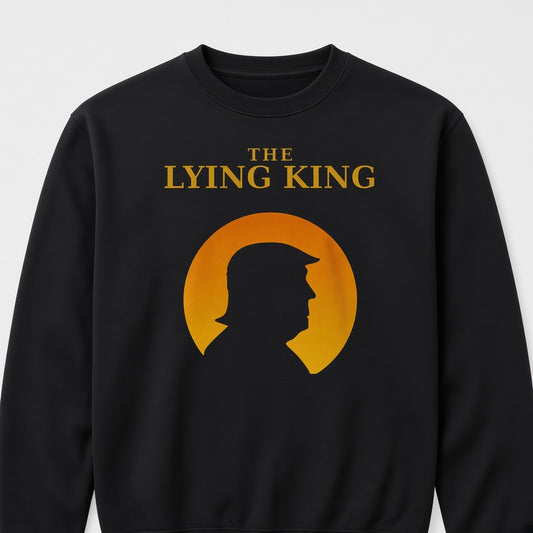 The Lying King Anti-Trump Print Satirical Against Trump Sweatshirt