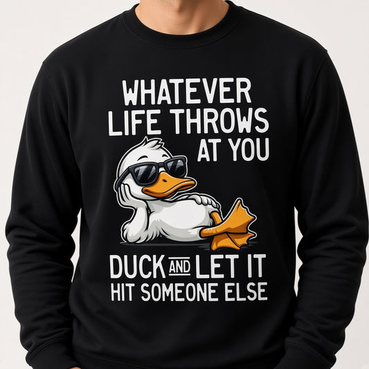 Whatever Life Throws at You Duck Funny Sarcastic Sweatshirt