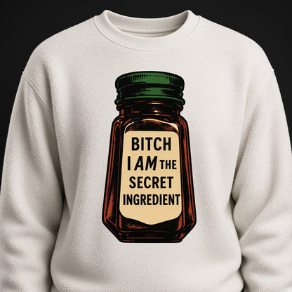 Bitch I Am The Secret Ingredient Funny Sweatshirt