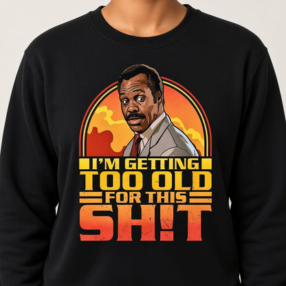 I'm Getting Too Old For This Shit Funny Retro Sweatshirt