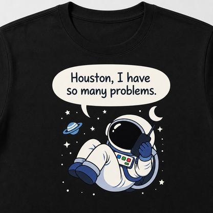 Houston I Have So Many Problems T-Shirt