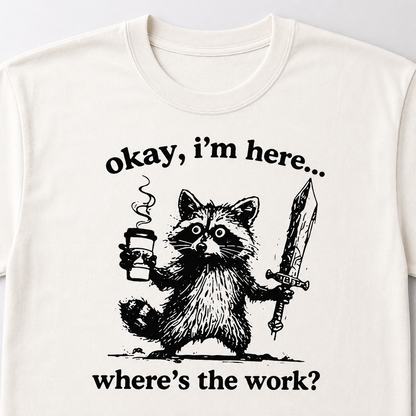 Okay I'm Here Where's the Work T-Shirt