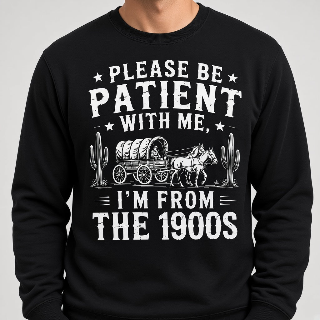 Please Be Patient With Me I'm From The 1900s Western Funny Sweatshirt