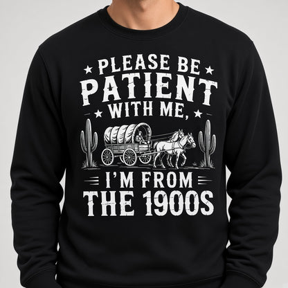 Please Be Patient With Me I'm From The 1900s Western Funny Sweatshirt
