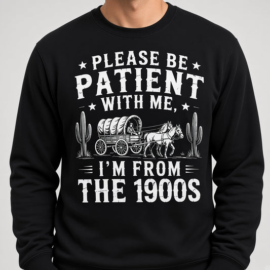 Please Be Patient With Me I'm From The 1900s Western Funny Sweatshirt