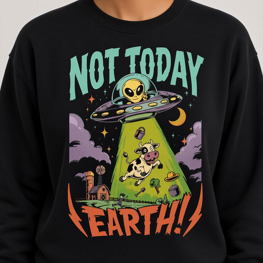 Not Today Earth Funny Alien UFO Sweatshirt