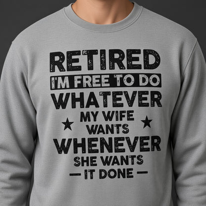 Retired I'm Free to Do Whatever My Wife Wants Sweatshirt, Retirement Gift for Husband