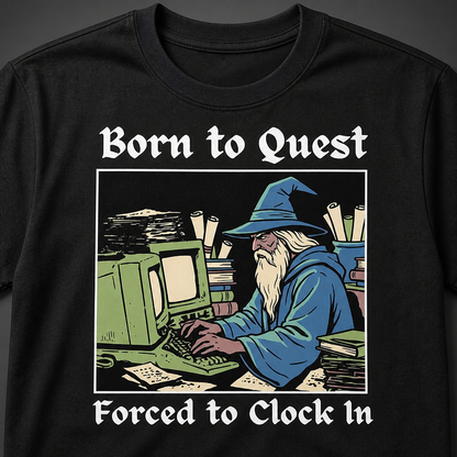 Born to Quest Forced to Clock In T-Shirt