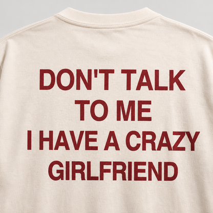 Don't Talk to Me I Have a Crazy Girlfriend T-Shirt