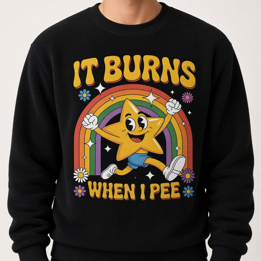 It Burns When I Pee Sweatshirt