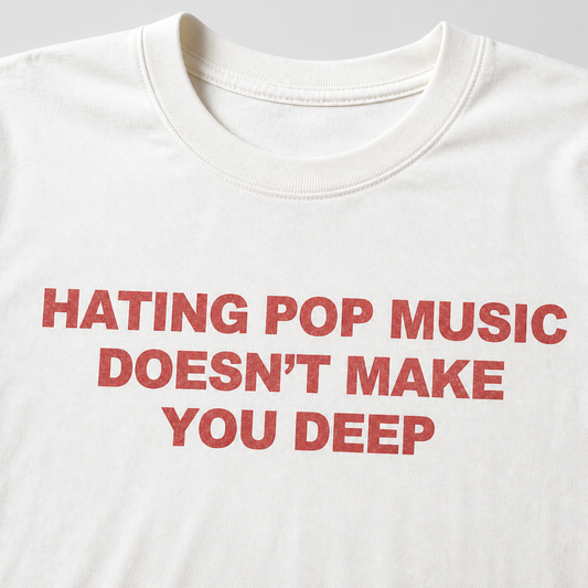 Hating Pop Music Doesn't Make You Deep T-Shirt