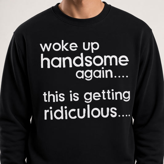Woke Up Handsome Again Funny Text Sweatshirt