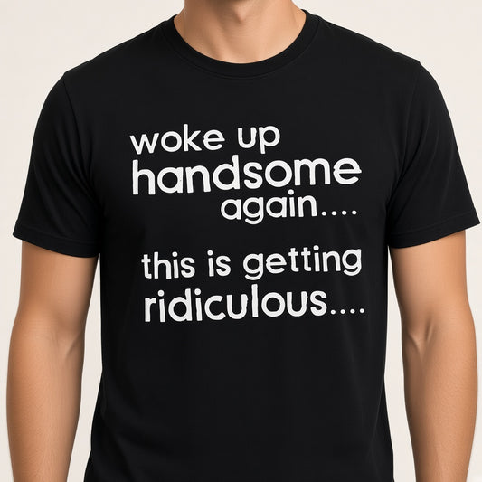 Woke Up Handsome Again Funny Text T-Shirt