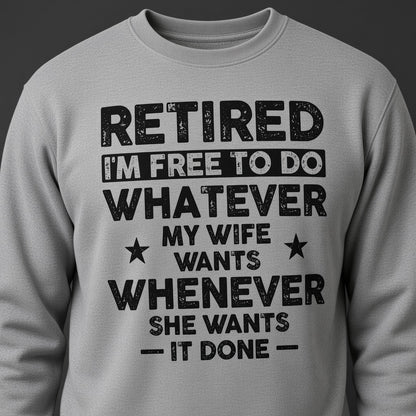 Retired I'm Free to Do Whatever My Wife Wants Sweatshirt, Retirement Gift for Husband