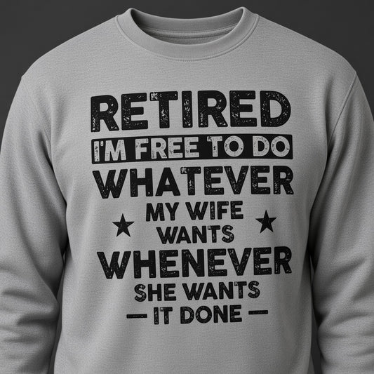 Retired I'm Free to Do Whatever My Wife Wants Sweatshirt, Retirement Gift for Husband