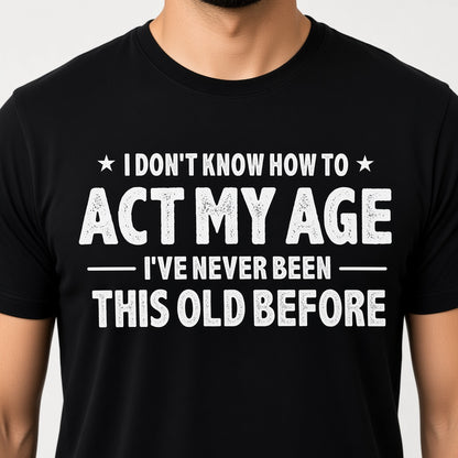 I Don't Know How to Act My Age Funny T-Shirt