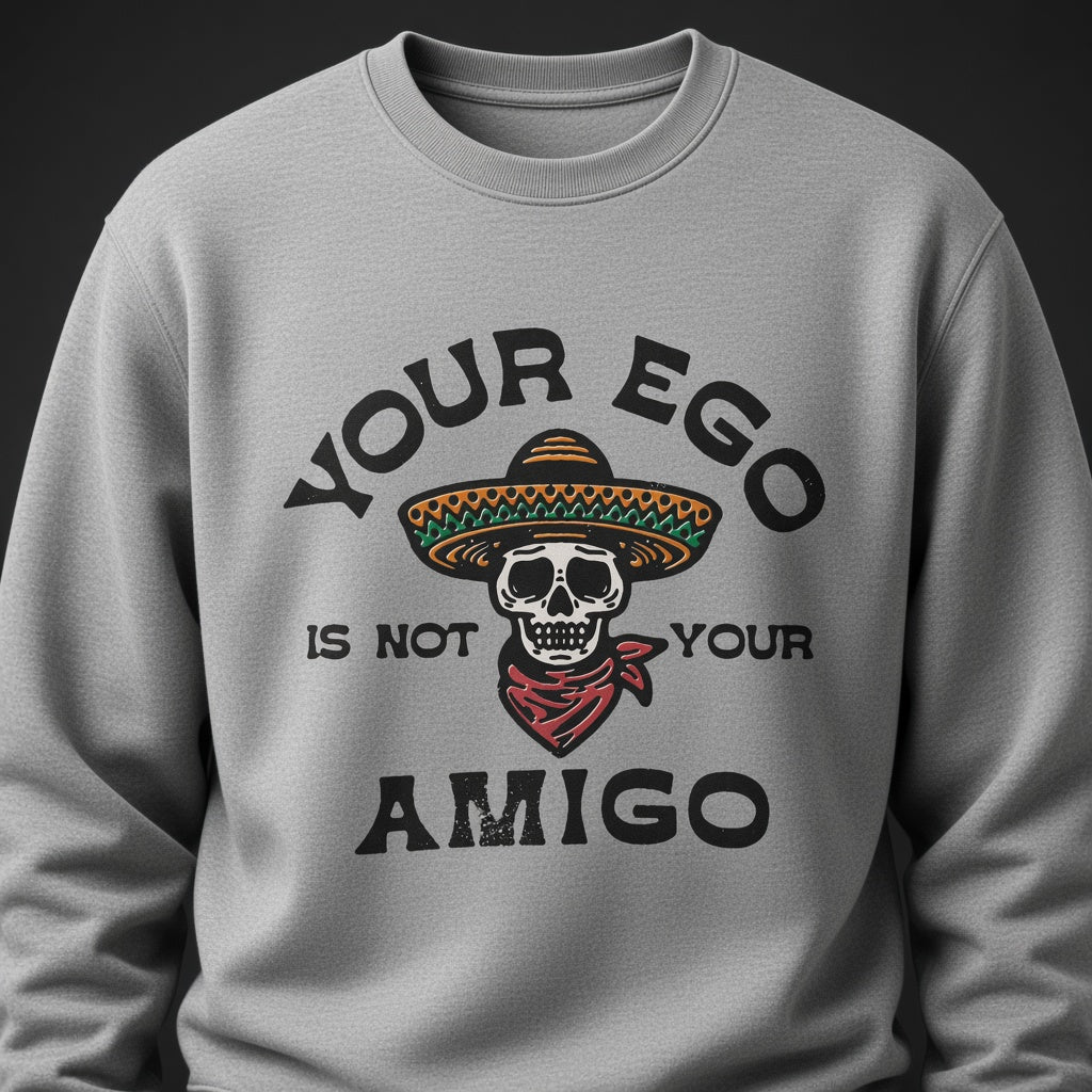 Your ego is not your amigo Sweatshirt, Funny Unisex sweatshirt