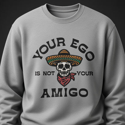 Your ego is not your amigo Sweatshirt, Funny Unisex sweatshirt