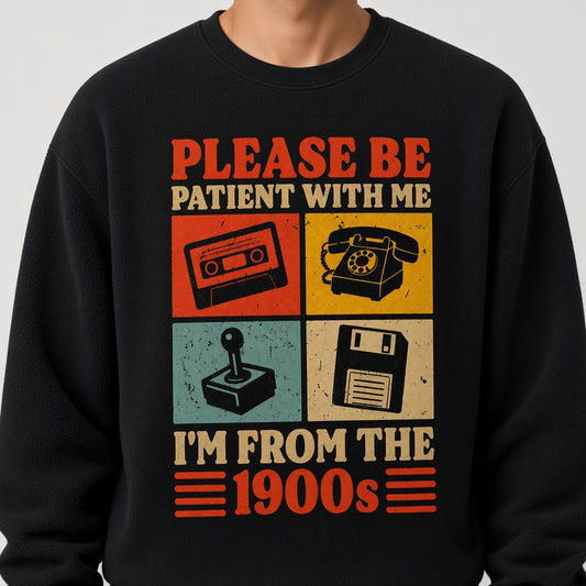 Please Be Patient With Me I'm From The 1900s Retro Funny Sweatshirt