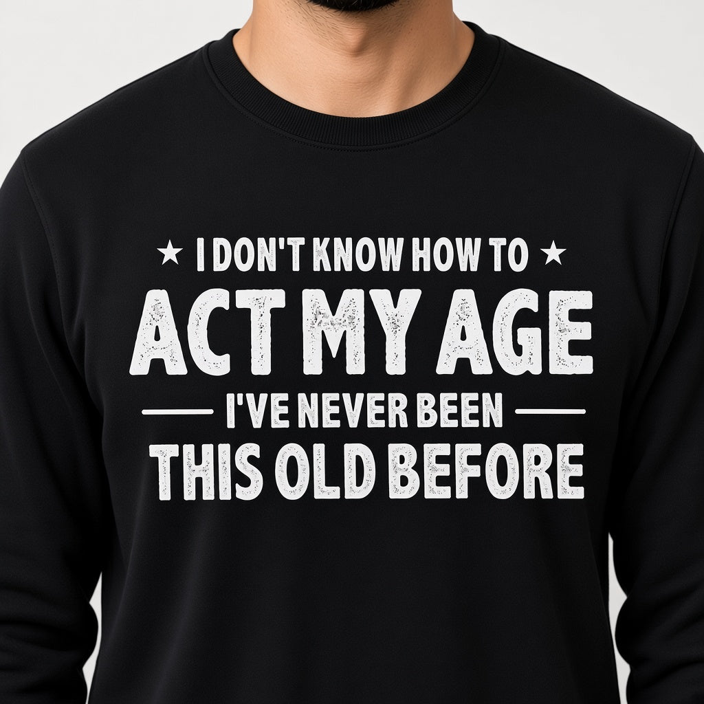 I Don't Know How to Act My Age Funny Sweatshirt