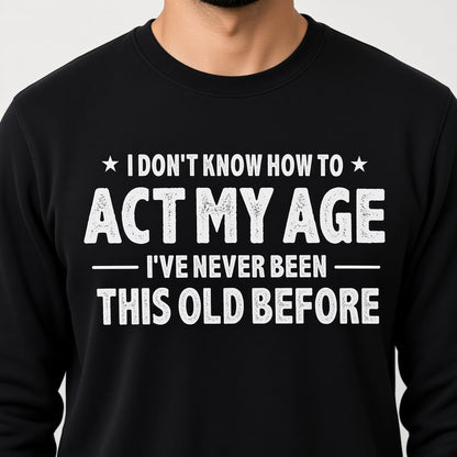 I Don't Know How to Act My Age Funny Sweatshirt