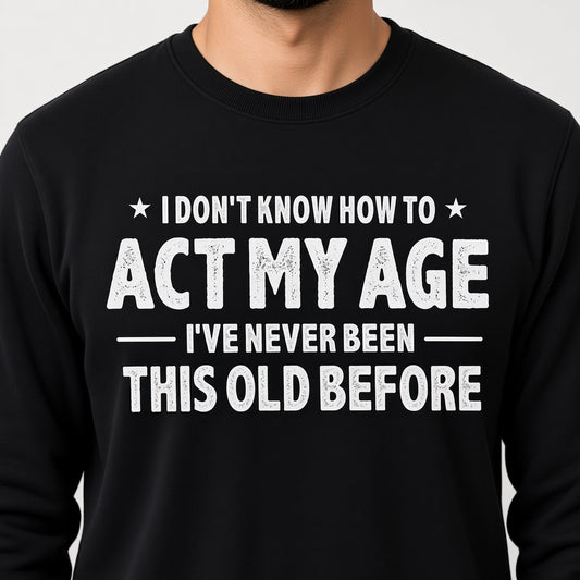 I Don't Know How to Act My Age Funny Sweatshirt