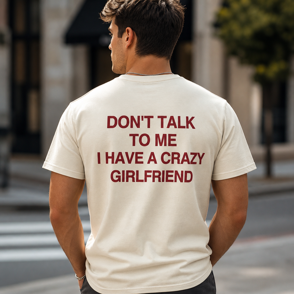 Don't Talk to Me I Have a Crazy Girlfriend T-Shirt