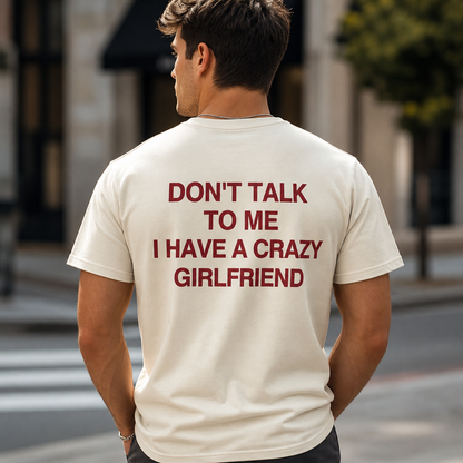 Don't Talk to Me I Have a Crazy Girlfriend T-Shirt