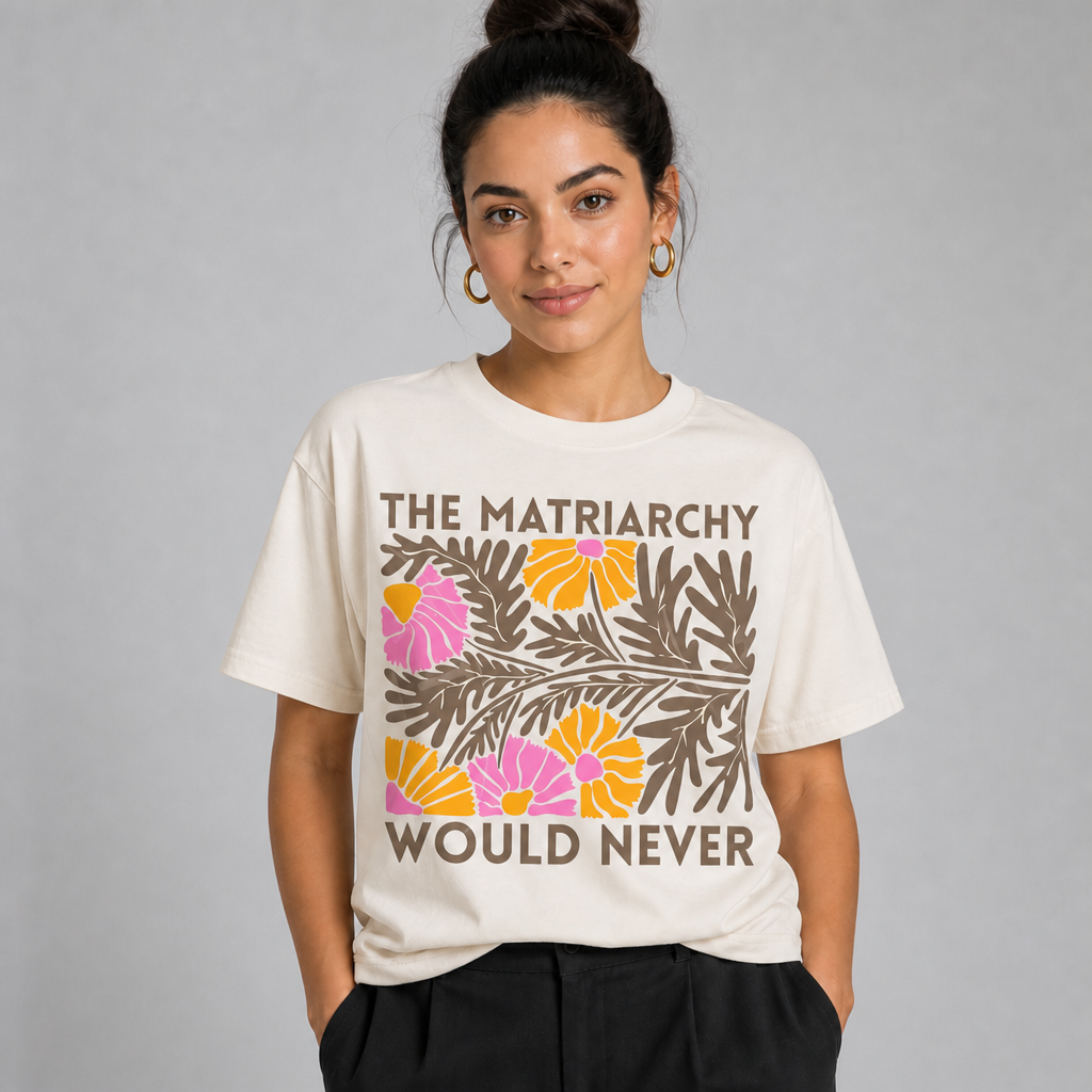 The Matriarchy Would Never Feminist Floral T-Shirt