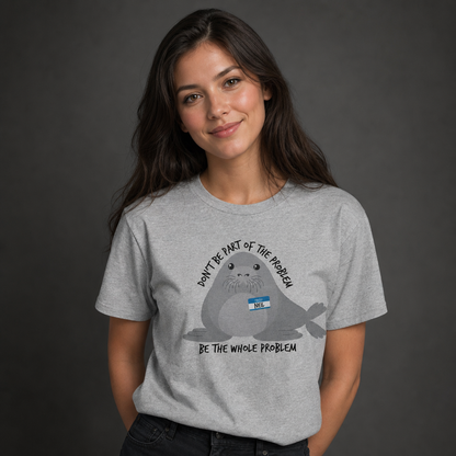 Neil Image Seal Funny T-Shirt Don't Be Part Of The Problem Be The Whole Problem T-Shirt