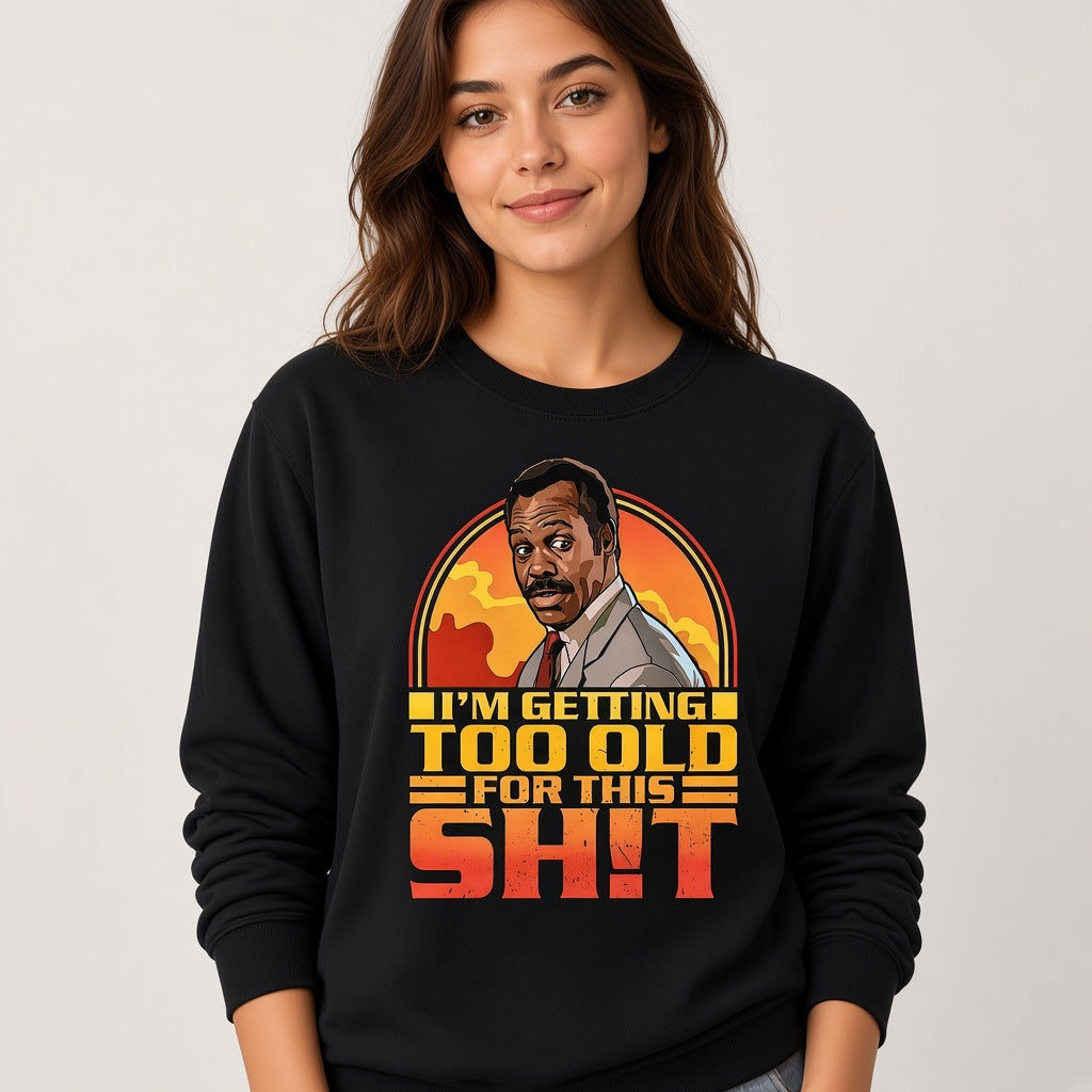 I'm Getting Too Old For This Shit Funny Retro Sweatshirt