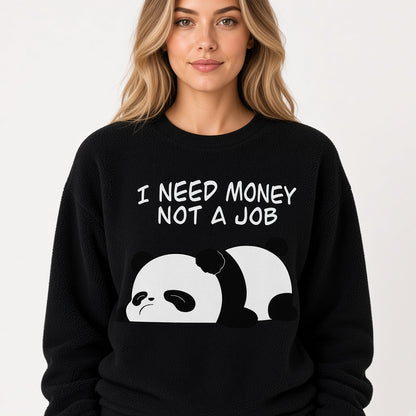 I Need Money Not a Job Sweatshirt