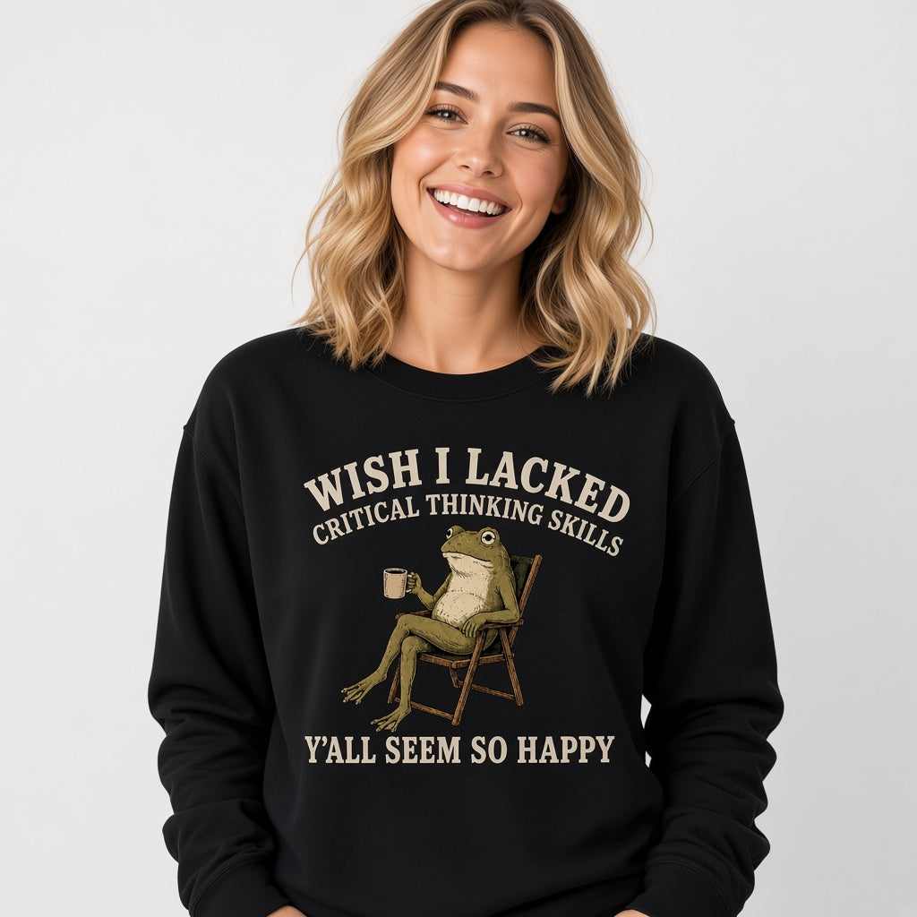 Wish I Lacked Critical Thinking Skills Sweatshirt