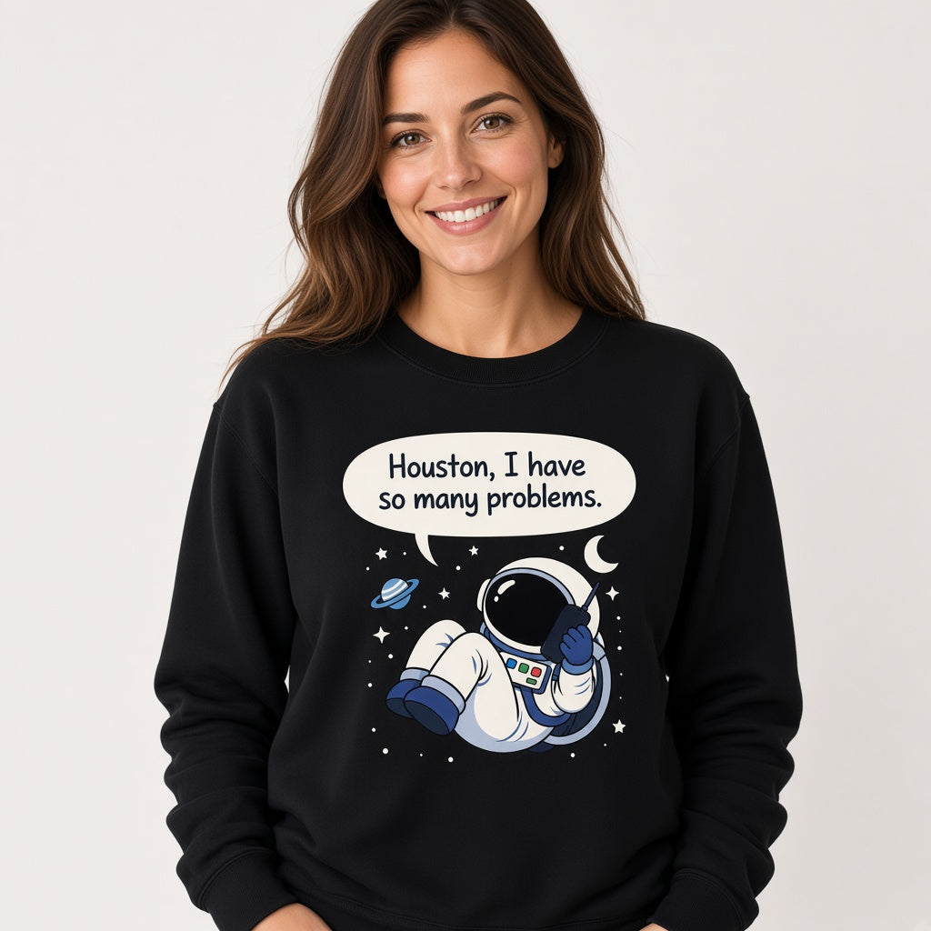 Houston I Have So Many Problems Sweatshirt
