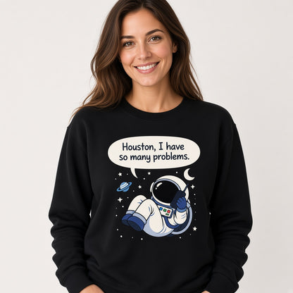 Houston I Have So Many Problems Sweatshirt
