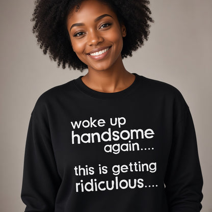 Woke Up Handsome Again Funny Text Sweatshirt