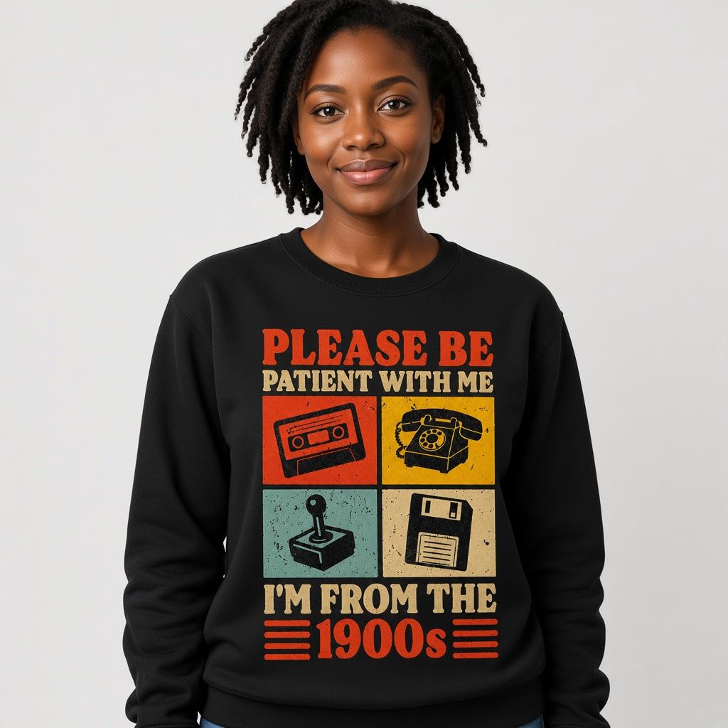 Please Be Patient With Me I'm From The 1900s Retro Funny Sweatshirt