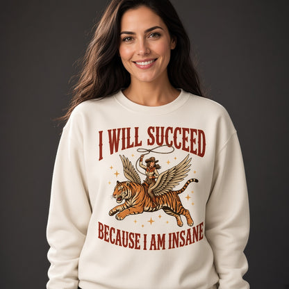 I Will Succeed Because I Am Insane Sweatshirt