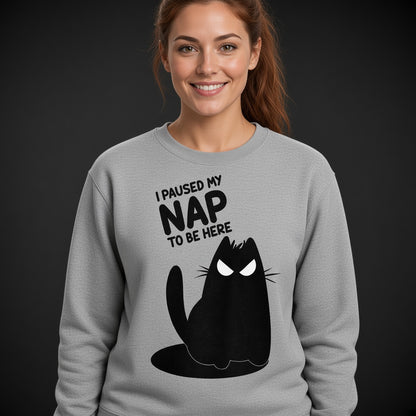 I Paused My Nap to Be Here Sweatshirt
