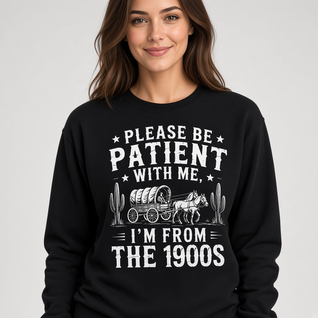 Please Be Patient With Me I'm From The 1900s Western Funny Sweatshirt