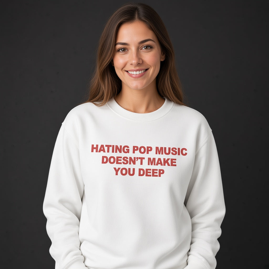 Hating Pop Music Doesn't Make You Deep Sweatshirt