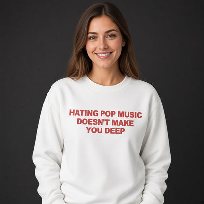 Hating Pop Music Doesn't Make You Deep Sweatshirt
